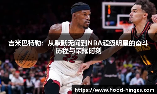 吉米巴特勒：从默默无闻到NBA超级明星的奋斗历程与荣耀时刻