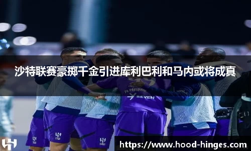 沙特联赛豪掷千金引进库利巴利和马内或将成真