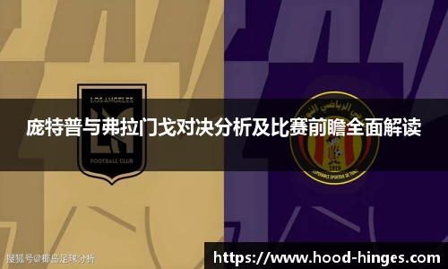 庞特普与弗拉门戈对决分析及比赛前瞻全面解读