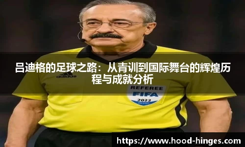 吕迪格的足球之路：从青训到国际舞台的辉煌历程与成就分析
