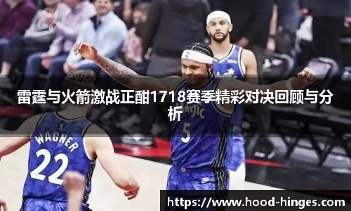 雷霆与火箭激战正酣1718赛季精彩对决回顾与分析