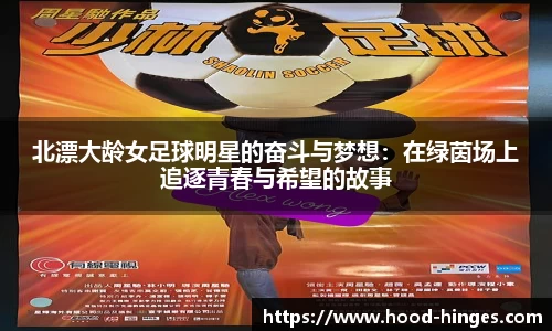 北漂大龄女足球明星的奋斗与梦想：在绿茵场上追逐青春与希望的故事