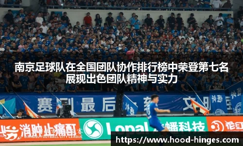 南京足球队在全国团队协作排行榜中荣登第七名展现出色团队精神与实力